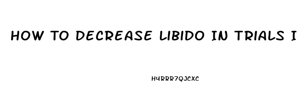 How To Decrease Libido In Trials In Tainted Space