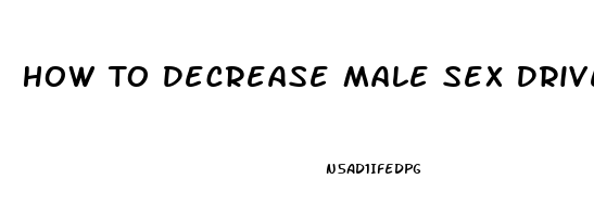 How To Decrease Male Sex Drive