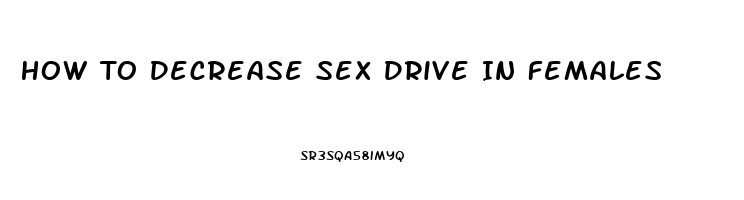 How To Decrease Sex Drive In Females