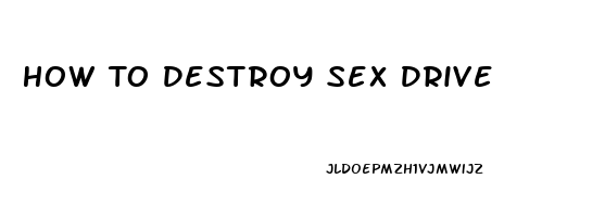 How To Destroy Sex Drive