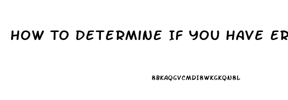 How To Determine If You Have Erectile Dysfunction