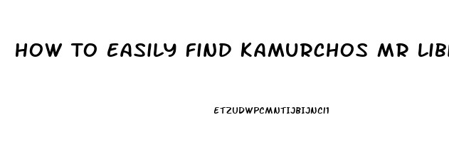 How To Easily Find Kamurchos Mr Libido