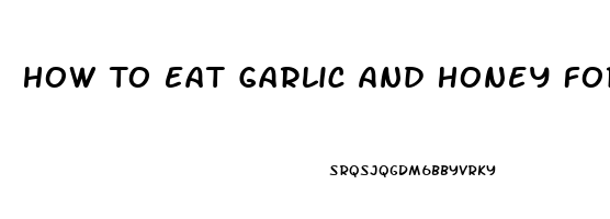 How To Eat Garlic And Honey For Erectile Dysfunction