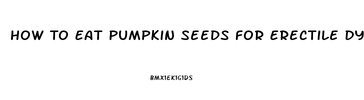 How To Eat Pumpkin Seeds For Erectile Dysfunction