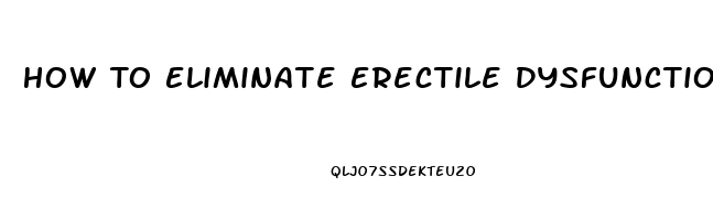 How To Eliminate Erectile Dysfunction Naturally