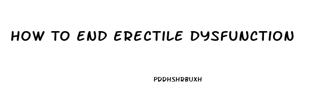 How To End Erectile Dysfunction