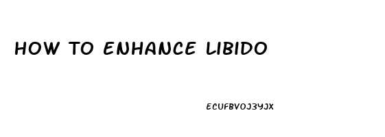 How To Enhance Libido