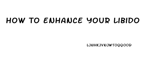 How To Enhance Your Libido