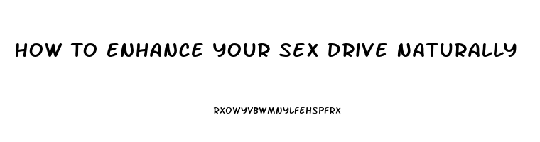 How To Enhance Your Sex Drive Naturally