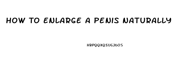 How To Enlarge A Penis Naturally