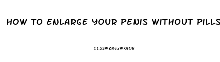 How To Enlarge Your Penis Without Pills