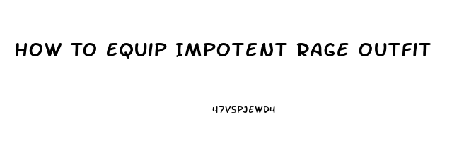 How To Equip Impotent Rage Outfit