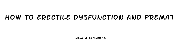 How To Erectile Dysfunction And Premature Ejaculation