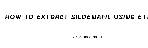 How To Extract Sildenafil Using Ethanol