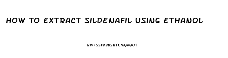 How To Extract Sildenafil Using Ethanol