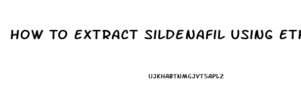 How To Extract Sildenafil Using Ethanol