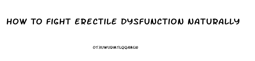 How To Fight Erectile Dysfunction Naturally