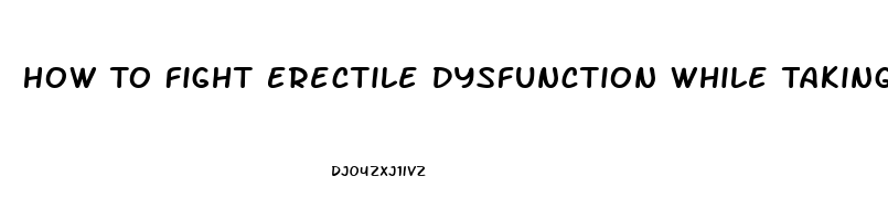 How To Fight Erectile Dysfunction While Taking Sertraline