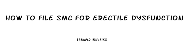 How To File Smc For Erectile Dysfunction