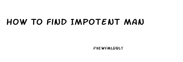 How To Find Impotent Man