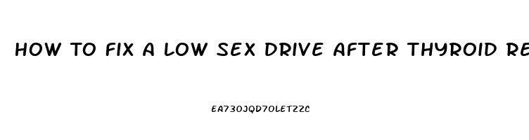 How To Fix A Low Sex Drive After Thyroid Removal