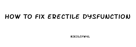 How To Fix Erectile Dysfunction