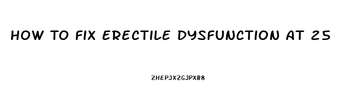 How To Fix Erectile Dysfunction At 25