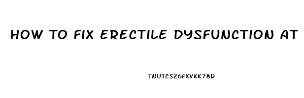 How To Fix Erectile Dysfunction At 30