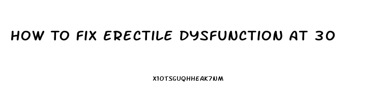 How To Fix Erectile Dysfunction At 30