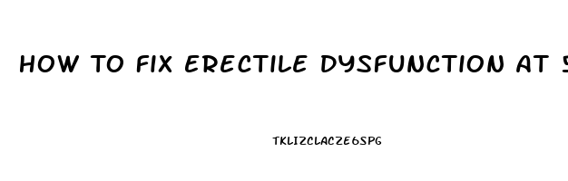 How To Fix Erectile Dysfunction At 50