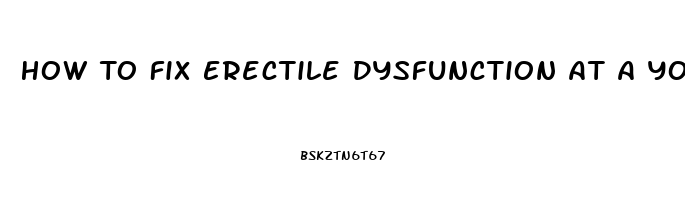 How To Fix Erectile Dysfunction At A Young Age Naturally