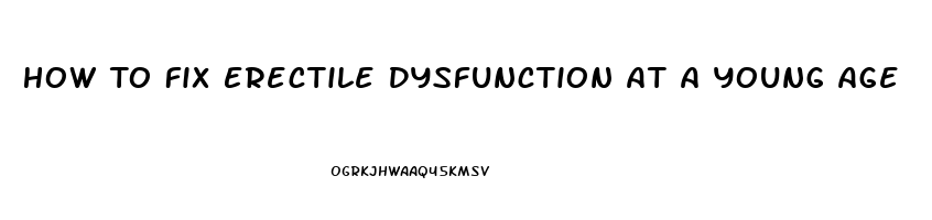 How To Fix Erectile Dysfunction At A Young Age