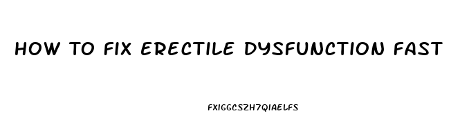 How To Fix Erectile Dysfunction Fast