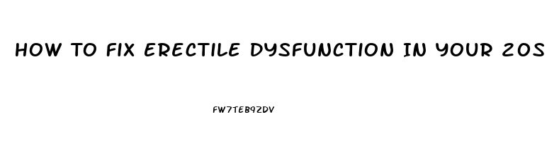 How To Fix Erectile Dysfunction In Your 20s