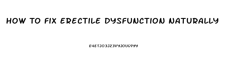 How To Fix Erectile Dysfunction Naturally