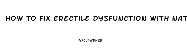 How To Fix Erectile Dysfunction With Natural Remedies