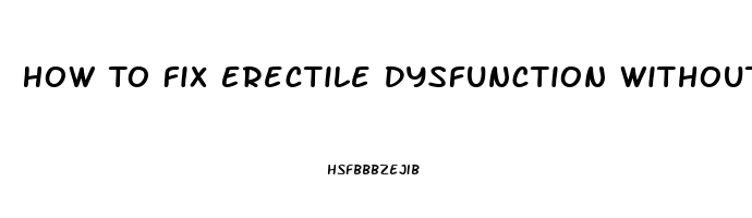 How To Fix Erectile Dysfunction Without Drugs At Home