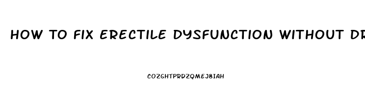 How To Fix Erectile Dysfunction Without Drugs At Home