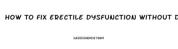 How To Fix Erectile Dysfunction Without Drugs At Home