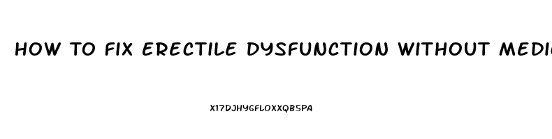 How To Fix Erectile Dysfunction Without Medication