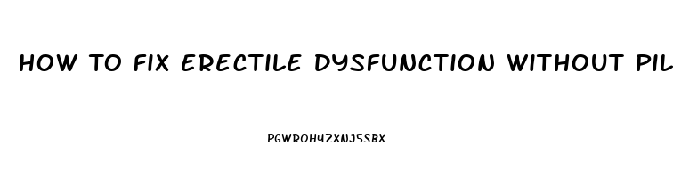 How To Fix Erectile Dysfunction Without Pills