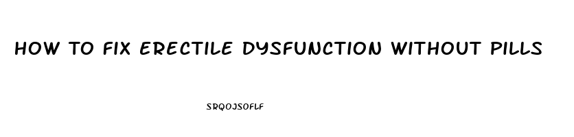 How To Fix Erectile Dysfunction Without Pills