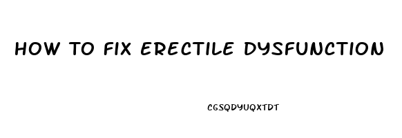 How To Fix Erectile Dysfunction