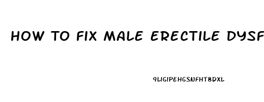 How To Fix Male Erectile Dysfunction