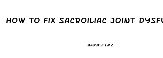 How To Fix Sacroiliac Joint Dysfunction