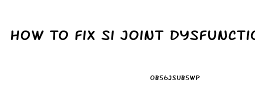 How To Fix Si Joint Dysfunction