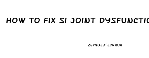 How To Fix Si Joint Dysfunction