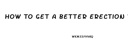 How To Get A Better Erection Without Pills