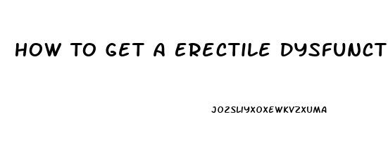 How To Get A Erectile Dysfunction