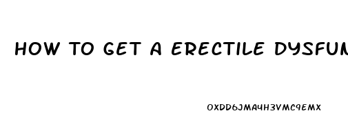 How To Get A Erectile Dysfunction